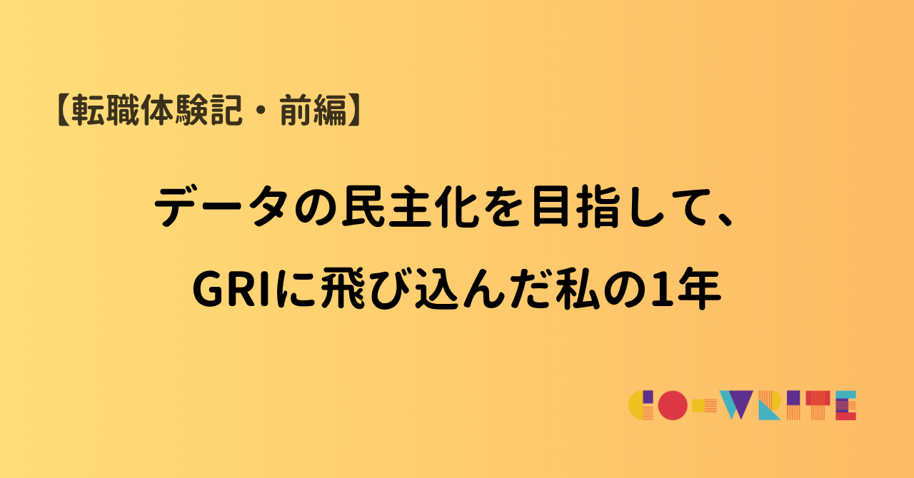 【転職体験記・前編】データの民主化を目指して、GRIに飛び込んだ私の1年